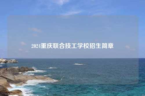 2024重庆联合技工学校招生简章