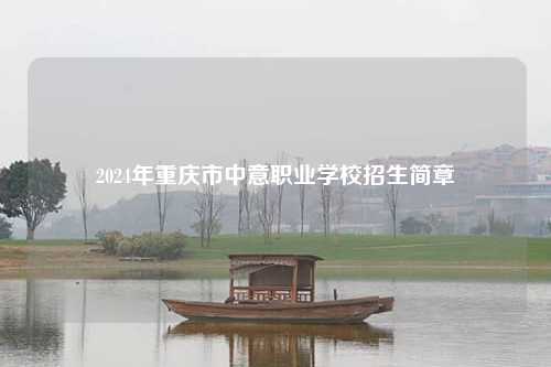 2024年重庆市中意职业学校招生简章